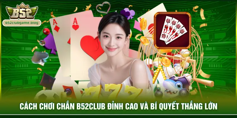 Cách chơi chắn B52club