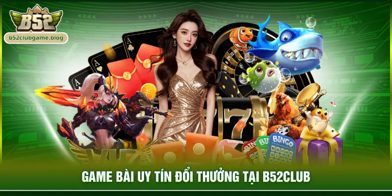 Game bài uy tín đổi thưởng tại B52club