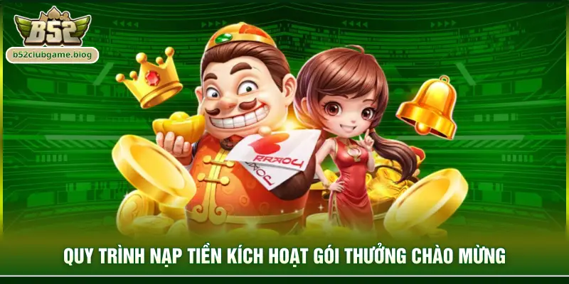 Quy trình nạp tiền kích hoạt gói thưởng chào mừng